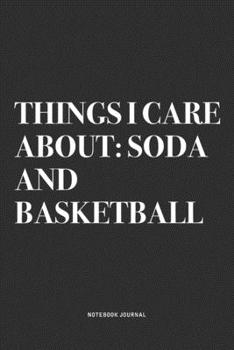 Paperback Things I Care About: Soda And Basketball: A 6x9 Inch Diary Notebook Journal With A Bold Text Font Slogan On A Matte Cover and 120 Blank Lin Book