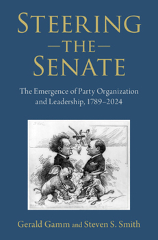 Hardcover Steering the Senate: The Emergence of Party Organization and Leadership, 1789-2024 Book