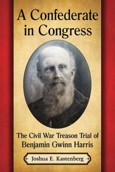 Paperback A Confederate in Congress: The Civil War Treason Trial of Benjamin Gwinn Harris Book