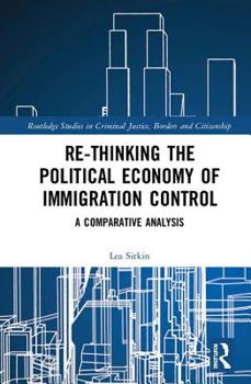 Hardcover Re-thinking the Political Economy of Immigration Control: A Comparative Analysis Book