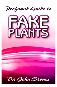 Paperback Profound guide to Fake Plants: The complete guide to all there is to know about Fake Plants! Book