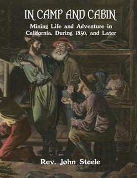 Paperback In Camp and Cabin: Mining Life and Adventure in California, During 1850, and Later Book