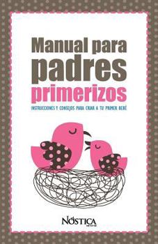 MANUAL PARA PADRES PRIMERIZOS: Instrucciones y consejos para criar a tu primer bebé