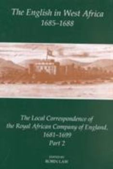 Hardcover The English in West Africa, 1685-1688: The Local Correspondence of the Royal African Company of England 1681-1699, Part 2 Book