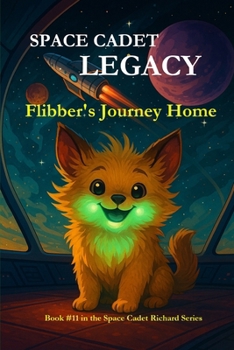 Space Cadet Legacy – Flibber’s Journey Home: A Secret Mission. A Gentle Creature. A Cure the Galaxy Desperately Needs. (Space Cadet Richard)