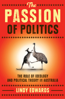 Paperback The Passion of Politics: The Role of Ideology and Political Theory in Australia Book