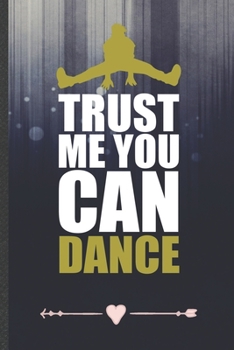 Paperback Trust Me You Can Dance: Funny Lined Notebook Journal For Dancer Dancing Instructor Enthusiast, Unique Special Inspirational Birthday Gift, Reg Book