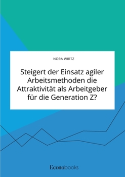 Paperback Steigert der Einsatz agiler Arbeitsmethoden die Attraktivität als Arbeitgeber für die Generation Z? [German] Book