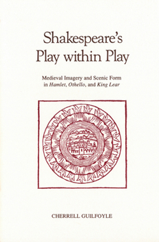 Paperback Shakespeare's Play Within Play: Medieval Imagery and Scenic Form in Hamlet, Othello, and King Lear Book