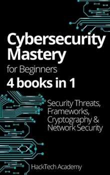Hardcover Cybersecurity Mastery For Beginners: 4 books in 1 Security Threats, Frameworks, Cryptography & Network Security Book