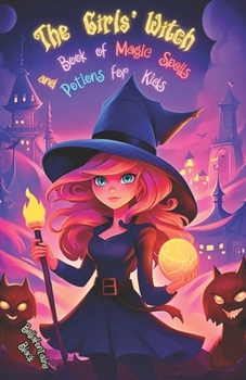 The Girls' Witch Book of Magic Spells and Potions for Kids: My First Guide to Witchcraft | Beginner's Grimoire with Little Brews, Giggles, Charms, and ... Adventure Spellbook (Spell book for kids)