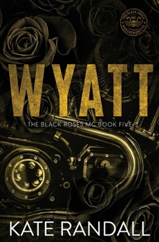 Wyatt : The Black Roses MC, Book Five - Book #5 of the Black Roses MC