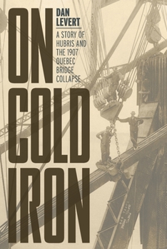Paperback On Cold Iron: A Story of Hubris and the 1907 Quebec Bridge Collapse Book