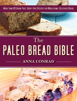 Hardcover The Paleo Bread Bible: More Than 100 Grain-Free, Dairy-Free Recipes for Wholesome, Delicious Bread Book