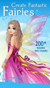 Paperback Create Fantastic Fairies: Clothes, Hairstyles, and Accessories with 200 Reusable Stickers Book