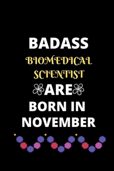 BADASS BIOMEDICAL SCIENTIST ARE BORN IN NOVEMBER: Cool Birthday Present notebook for Biomedical Science student/scientist