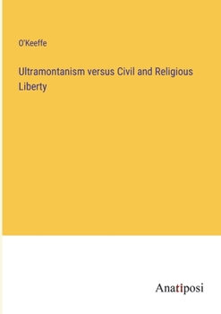 Paperback Ultramontanism versus Civil and Religious Liberty Book