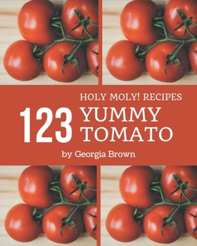 Paperback Holy Moly! 123 Yummy Tomato Recipes: The Best Yummy Tomato Cookbook that Delights Your Taste Buds Book