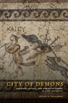 Hardcover City of Demons: Violence, Ritual, and Christian Power in Late Antiquity Book