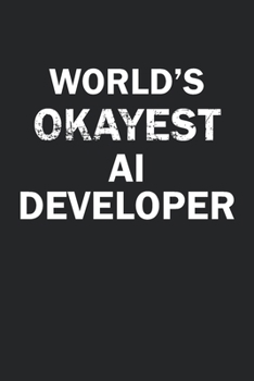 Paperback World's Okayest AI Developer: Funny gag gift for sarcastic snarky AI Developer - Blank Lined Notebook Book