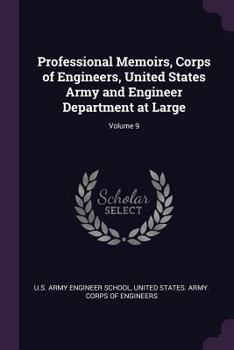 Professional Memoirs, Corps of Engineers, United States Army and Engineer Department at Large, Volume 9