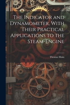 Paperback The Indicator and Dynamometer, With Their Practical Applications to the Steam-Engine Book