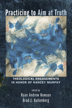 Paperback Practicing to Aim at Truth: Theological Engagements in Honor of Nancey Murphy Book