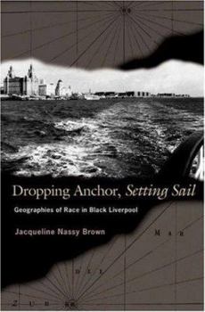 Hardcover Dropping Anchor, Setting Sail: Geographies of Race in Black Liverpool Book