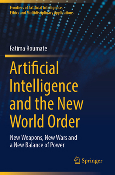 Paperback Artificial Intelligence and the New World Order: New Weapons, New Wars and a New Balance of Power Book