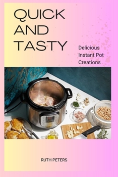Paperback Quick and Tasty: Delicious Instant Pot Creations Book
