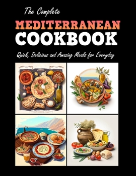 The Complete: Mediterranean Cookbook: Quick, Delicous and Amazing Meals for Everyday