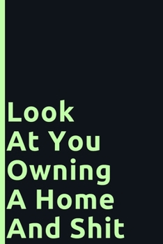 Paperback Look At You Owning A Home And Shit: Funny Sarcastic Housewarming Gag Gift for New House Owners - 100 Pages Blank Lined Journal Book