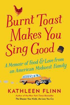 Hardcover Burnt Toast Makes You Sing Good: A Memoir of Food and Love from an American Midwest Family Book