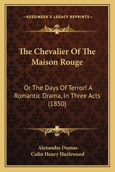 Paperback The Chevalier Of The Maison Rouge: Or The Days Of Terror! A Romantic Drama, In Three Acts (1850) Book
