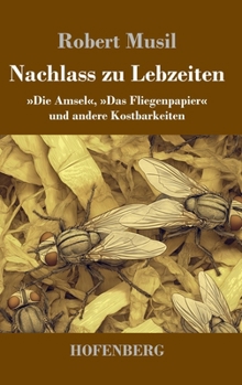 Nachlass zu Lebzeiten: »Die Amsel«, »Das Fliegenpapier« und andere Kostbarkeiten (German Edition)