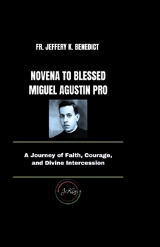 Paperback Novena to Blessed Miguel Agustin Pro: A Journey of Faith, Courage, and Divine Intercession Book