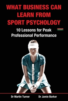 Paperback What Business Can Learn from Sport Psychology: Ten Lessons for Peak Professional Performance Book