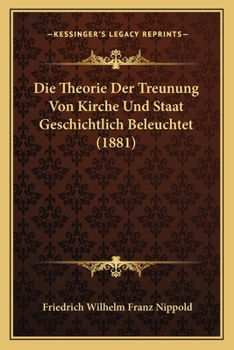 Paperback Die Theorie Der Treunung Von Kirche Und Staat Geschichtlich Beleuchtet (1881) [German] Book