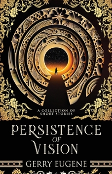 Persistence Of Vision: A Collection Of Short Stories