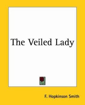 THE VEILED LADY AND OTHER MEN AND WOMEN By F. HOPKINSON SMITH 1907 Illustrated
