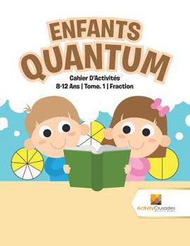 Paperback Enfants Quantum: Cahier D'Activités 8-12 Ans Tome. 1 Fraction [French] Book