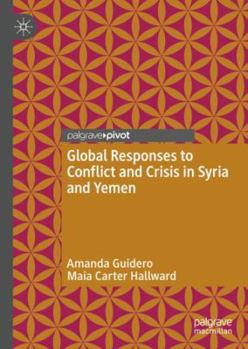 Hardcover Global Responses to Conflict and Crisis in Syria and Yemen Book