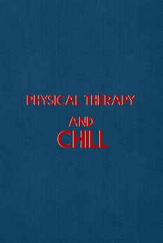 Physical Therapy And Chill: All Purpose 6x9 Blank Lined Notebook Journal Way Better Than A Card Trendy Unique Gift Blue Points Physical Therapy