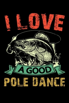 I Love A Good Pole Dance: 150 Page College-Ruled Notebook for Fishing enthusiasts, bait masters, and Ichthyologists