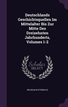 Hardcover Deutschlands Geschichtsquellen Im Mittelalter Bis Zur Mitte Des Dreizehnten Jahrhunderts, Volumes 1-2 Book