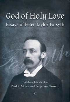Paperback God of Holy Love: Essays of Peter Taylor Forsyth Book