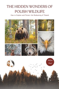 Paperback The Hidden Wonders of Polish Wildlife: How to Explore and Protect the Biodiversity of Poland Book