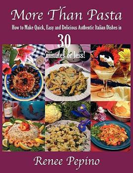 Paperback More Than Pasta: How to Make Quick, Easy and Delicious Authentic Italian Dishes in 30 Minutes or Less! Book