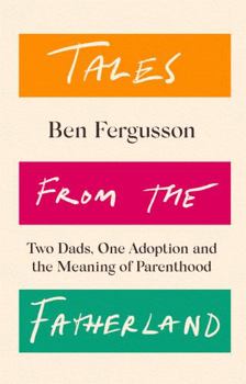 Hardcover Tales from the Fatherland: Two Dads, One Adoption and the Meaning of Parenthood Book