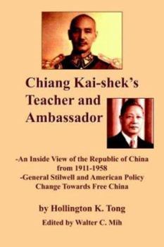 Paperback Chiang Kai-Shek's Teacher and Ambassador: An Inside View of the Republic of China from 1911-1958 -General Stillwell and American Policy Change Towards Book